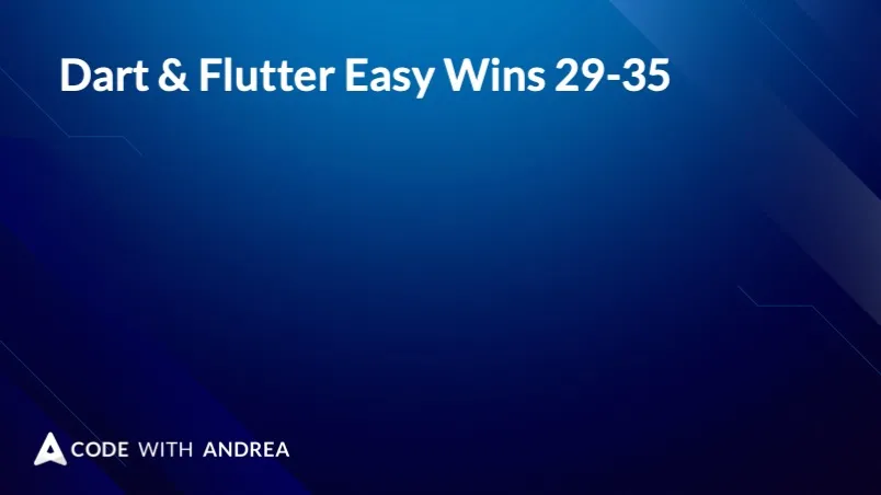 Dart & Flutter Easy Wins 29-35